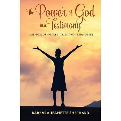 The Power of God in a Testimony - by  Barbara Shephard (Paperback)