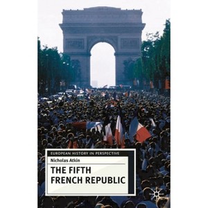The Fifth French Republic - (European History in Perspective) by  Nicholas Atkin (Hardcover) - 1 of 1