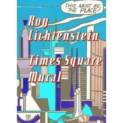 Roy Lichtenstein: Times Square Mural - by  Rick Moody (Paperback)