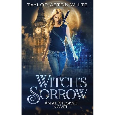 Witch's Sorrow - (Alice Skye) by  Taylor Aston White (Paperback)