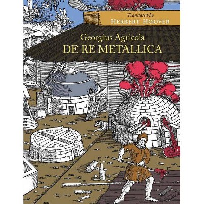 De Re Metallica - by  Georgius Agricola (Paperback)