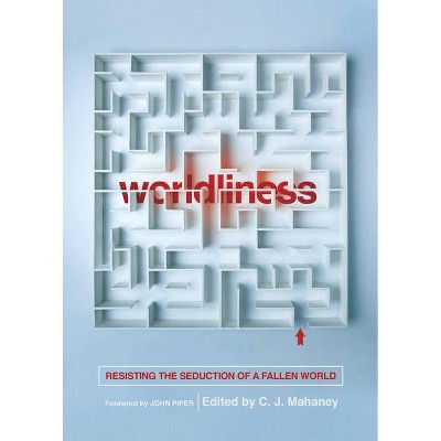 Worldliness (Redesign) - by  C J Mahaney (Paperback)