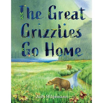 The Great Grizzlies Go Home - by  Judy Hilgemann (Hardcover)