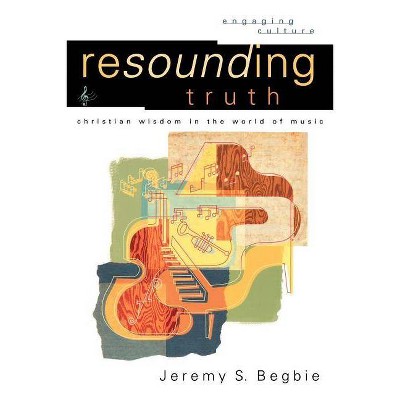 Resounding Truth - (Engaging Culture) by  Jeremy S Begbie (Paperback)