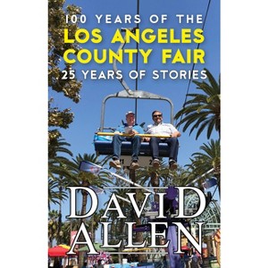 100 Years of the Los Angeles County Fair, 25 Years of Stories - by  David Allen (Paperback) - 1 of 1