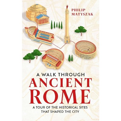 A Walk Through Ancient Rome - by  Philip Matyszak (Hardcover)