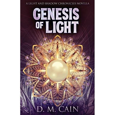 Genesis Of Light - (Light and Shadow Chronicles Novellas) by  D M Cain (Paperback)