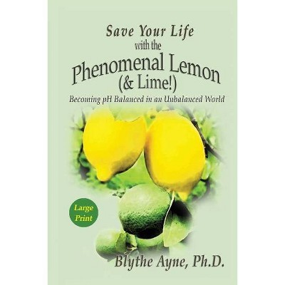 Save Your Life with the Phenomenal Lemon (& Lime) - (How to Save Your Life) 3rd Edition,Large Print by  Blythe Ayne (Paperback)