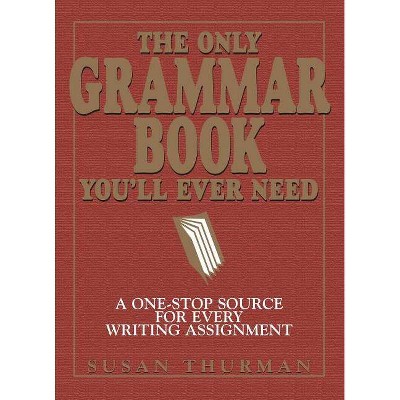 The Only Grammar Book You'll Ever Need - 2nd Edition by  Susan Thurman & Larry Shea (Paperback)