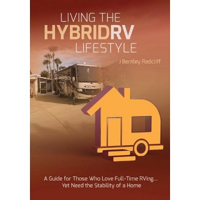 Living the Hybrid RV Lifestyle - by  J Bentley Radcliff (Paperback)