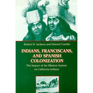 Indians, Franciscans, and Spanish Colonization - by  Robert H Jackson & Edward Castillo (Paperback) - 1 of 1