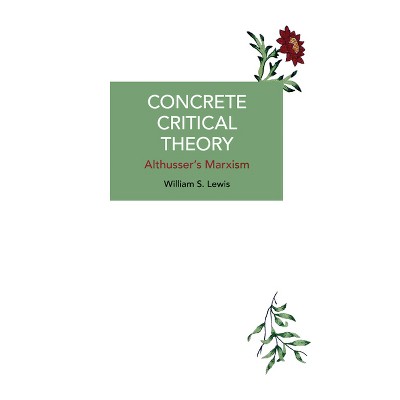 Concrete Critical Theory - (Historical Materialism) by  William S Lewis (Paperback)