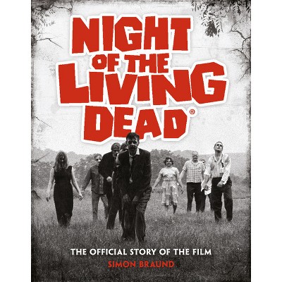 Night of the Living Dead: The Official Story of the Film - by  Simon Braund (Hardcover)