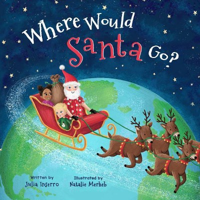 Where Would Santa Go? - by  Julia Inserro (Hardcover)