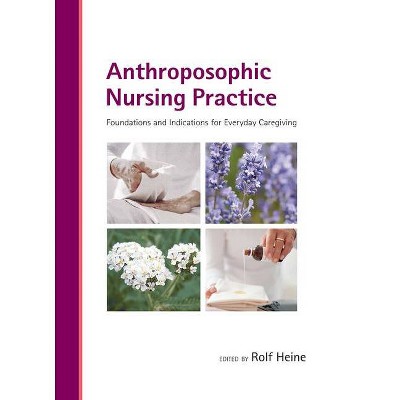 Anthroposophic Nursing Practice - by  Rolf Heine (Hardcover)