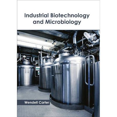 Industrial Biotechnology and Microbiology - by  Wendell Carter (Hardcover)