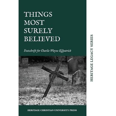 Things Most Surely Believed - (Heritage Legacy) (Hardcover)