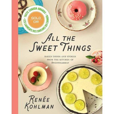 All the Sweet Things - by  Renée Kohlman (Hardcover)