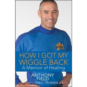 How I Got My Wiggle Back - by  Anthony Field (Hardcover) - 1 of 1