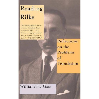 Reading Rilke Reflections on the Problems of Translations - by  William H Gass (Paperback)