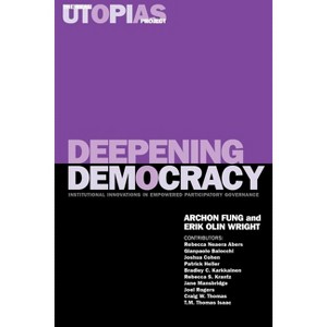 Deepening Democracy - (Real Utopias Project) by  Archon Fung & Erik Olin Wright (Paperback) - 1 of 1