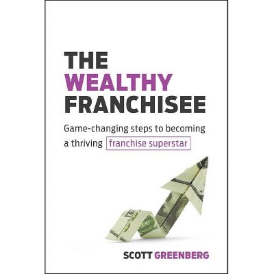 The Wealthy Franchisee - by  Scott Greenberg (Paperback)