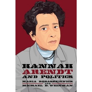 Hannah Arendt and Politics - (Thinking Politics) by  Maria Robaszkiewicz & Michael Weinman (Paperback) - 1 of 1