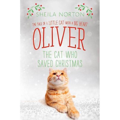 Oliver the Cat Who Saved Christmas - by  Sheila Norton (Hardcover)