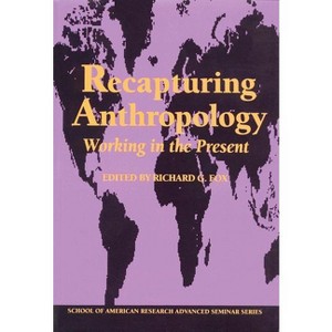 Recapturing Anthropology - (School for Advanced Research Advanced Seminar) by  Richard G Fox (Paperback) - 1 of 1