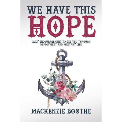 We Have This Hope - by  MacKenzie Boothe (Paperback)