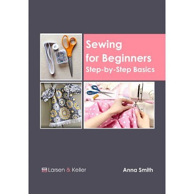 Sewing for Beginners: Step-By-Step Basics - by  Anna Smith (Hardcover)