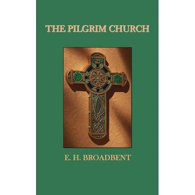 The Pilgrim Church - by  E H Broadbent (Hardcover)