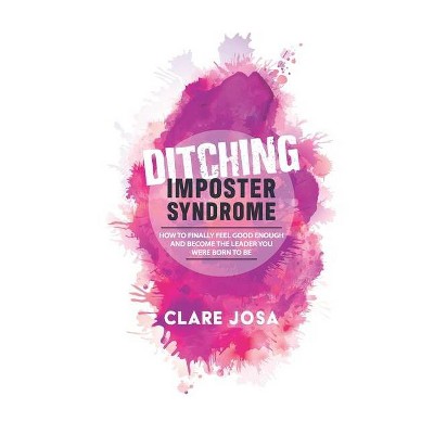 Ditching Imposter Syndrome - by  Clare Josa (Paperback)