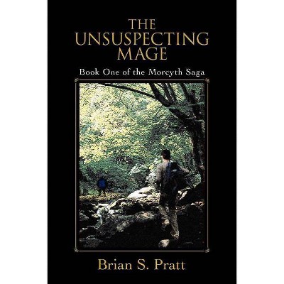 The Unsuspecting Mage - (Morcyth Saga) by  Brian S Pratt (Paperback)