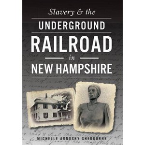 Slavery & The Underground Railroad In New Hampshire - By Michelle Arnosky Sherburne ( Paperback ) - 1 of 1