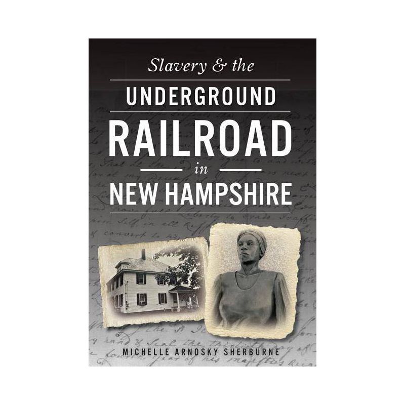 Slavery &#38; The Underground Railroad In New Hampshire - By Michelle Arnosky Sherburne ( Paperback ), 1 of 2