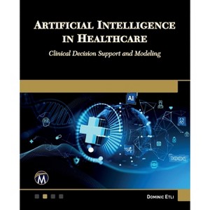 Artificial Intelligence in Healthcare - by  Dominic Etli (Paperback) - 1 of 1