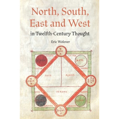 North, South, East and West in Twelfth-Century Thought - by  Eric Wolever (Hardcover)