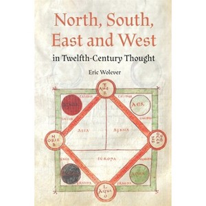 North, South, East and West in Twelfth-Century Thought - by  Eric Wolever (Hardcover) - 1 of 1