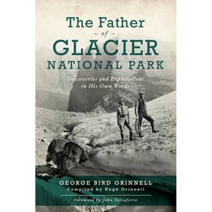The Father of Glacier National Park - by George Bird Grinell (Paperback) - 1 of 1