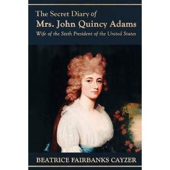 The Secret Diary of Mrs. John Quincy Adams - by  Beatrice Cayzer (Paperback)
