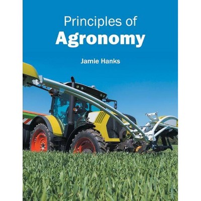 Principles of Agronomy - by  Jamie Hanks (Hardcover)