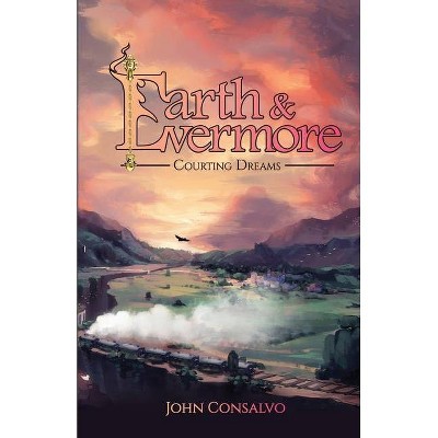 Earth & Evermore - by  John Consalvo (Paperback)