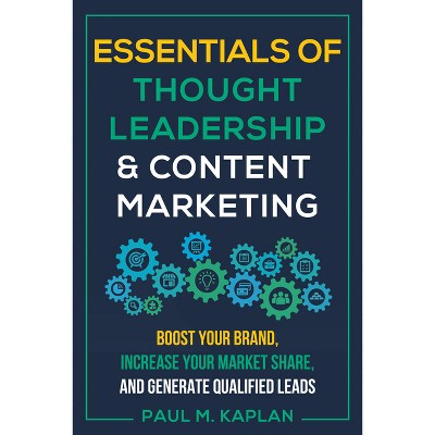 Essentials of Thought Leadership and Content Marketing - by  Paul M Kaplan (Paperback)