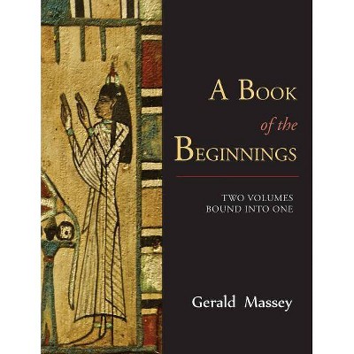 A Book of the Beginnings [TWO VOLUMES BOUND INTO ONE] - by  Gerald Massey (Paperback)