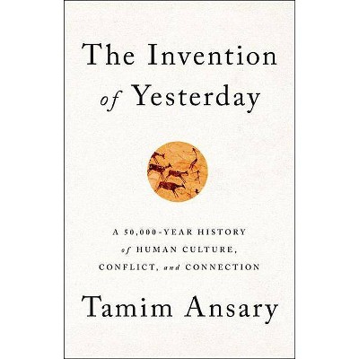 The Invention of Yesterday - by  Tamim Ansary (Hardcover)