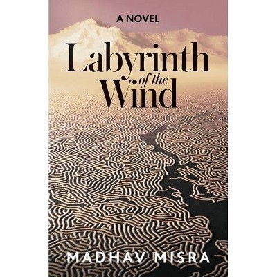 Labyrinth of the Wind - by  Madhav Misra (Paperback)