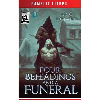 Four Beheadings and a Funeral - by  Eric Ugland (Paperback)