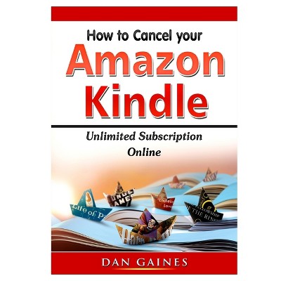 How to cancel Amazon Kindle Unlimited Subscription Online - by  Dan Gaines (Paperback)