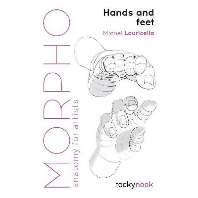 Morpho: Hands and Feet - (Morpho: Anatomy for Artists) by  Michele Lauricella (Paperback)